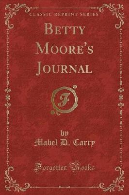 Betty Moore's Journal Classic Reprint, Mabel D. Ca