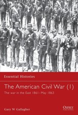 The American Civil War 1 : The war in the East 1861 May 1863 Essential H...