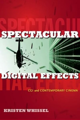 Spectacular Digital Effects: CGI and Contemporary Cinema by Kristen Whissel