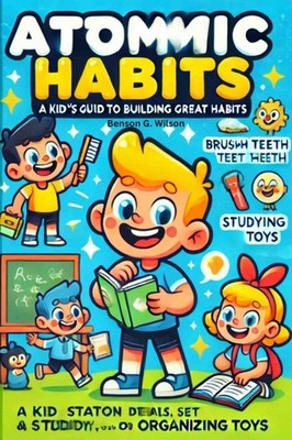 The Atomic Habits: A Kid-Friendly Guide to Great Habits
