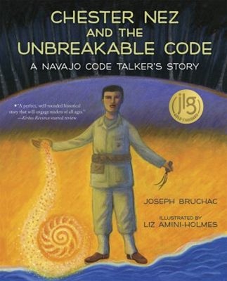 Chester Nez and the Unbreakable Code : A Navajo Code Talker's Sto