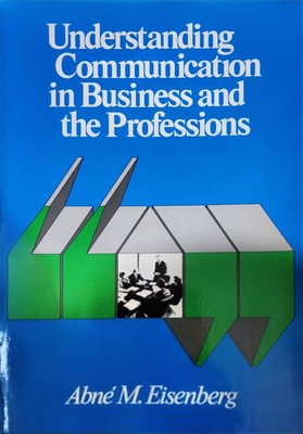 Understanding Communication in Business and the Professions by Abne M. Eisenberg