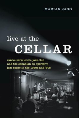 Live at the Cellar : Vancouver's Iconic Jazz Club and the Canadian ...