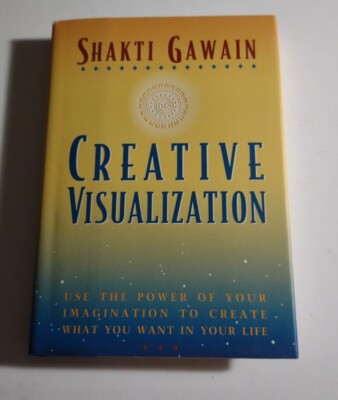 Creative Visualization: Use the Power of Your Imagination to Create What You Wan