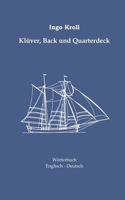 Klüver, Back und Quarterdeck: Englisch-Deutsches Wörterbuch zur historischen Seg