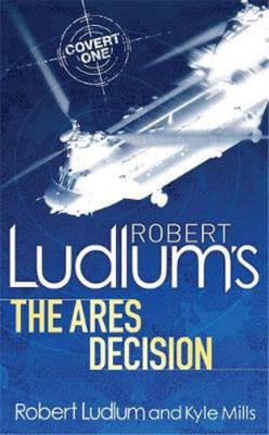 Robert Ludlums The Ares Decision (Covert One Novel 8), Mills, Kyle & Ludlum, Rob