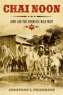 Chai Noon : Jews and the Cinematic Wild West, Hardcover by Friedmann, Jonatha...
