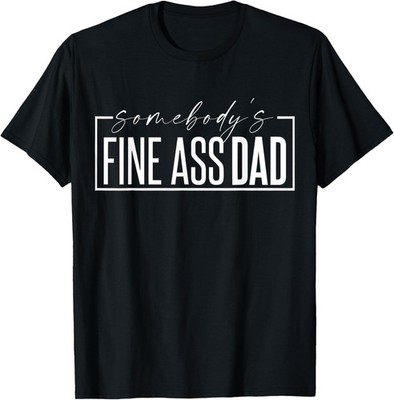Somebody's Fine Ass Dad Funny Saying Milf Cute Father's Day T-Shirt