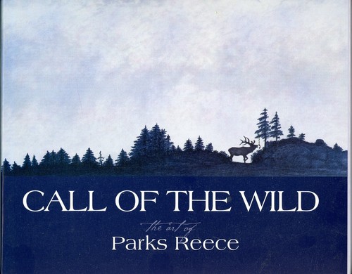 Call of the Wild The Art of Parks Reece Hardcover by Tim Cahill ...