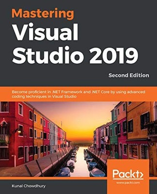 Mastering Visual Studio 2019: Become proficient in .NET Framework and .NET C...