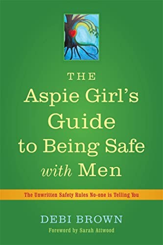 The Aspie Girl's Guide to Being Safe With Men: The Unwritten Saf