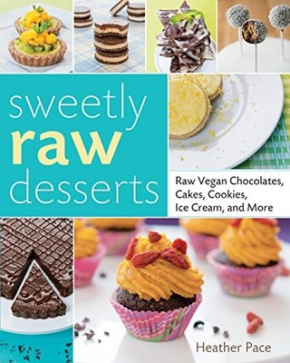 Sweetly Raw Desserts: Raw Vegan Choco..., Pace, Heather