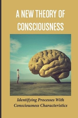 A New Theory Of Consciousness: Identifying Processes With Consciousness Characte