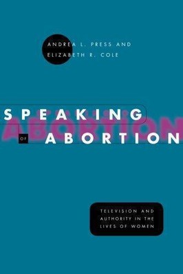 Speaking of Abortion: Television and Authority in the... - Press, Andrea L.