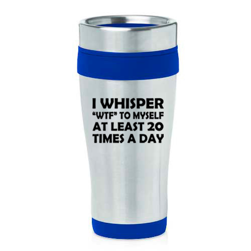 16 oz Travel Coffee Mug I Whisper WTF To Myself At Least 20 Times A Day Funny - Afbeelding 2 van 7