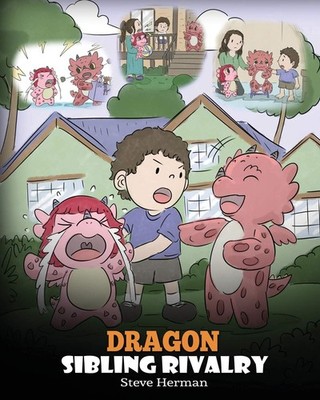 Dragon Sibling Rivalry: Help Your Dragons Get Along. A Cute Children Stories...