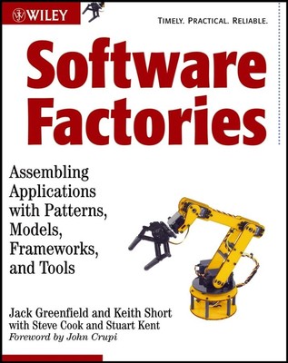 Software Factories: Assembling Applications with Patterns, Models, Framework...
