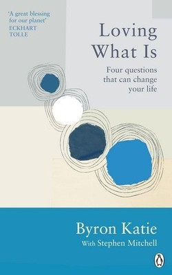 Loving What Is Four Questions That Can Change Your Life
