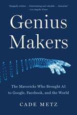 Genius Makers: The Mavericks Who Brought ..., Cade Metz