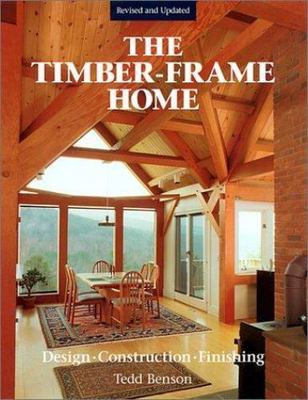 The Timber-Frame Home: Design, Construction, Finishing by Benson, Tedd