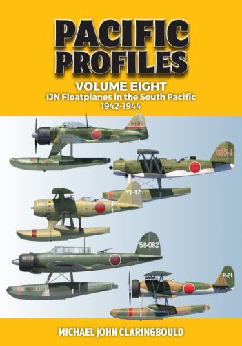 Pacific Profiles Volume 8 : IJN Floatplanes in the South Pacific: 1942-1944 ...
