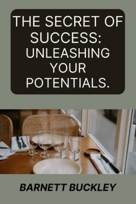 The Secret of Success Unleashing Your Potentials - Paperback NEW BARNETT. BUCKLE