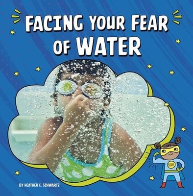 Facing Your Fear of Water by Heather E. Schwartz (English) Hardcover Book