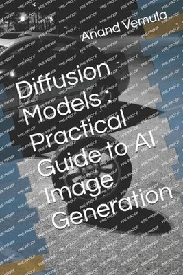 Diffusion Models: Practical Guide to AI Image Generation by Anand Vemula Paperba