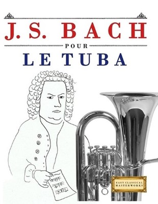 J. S. Bach pour le Tuba: 10 pi?ces faciles pour le Tuba d?butant livre by E.C. M