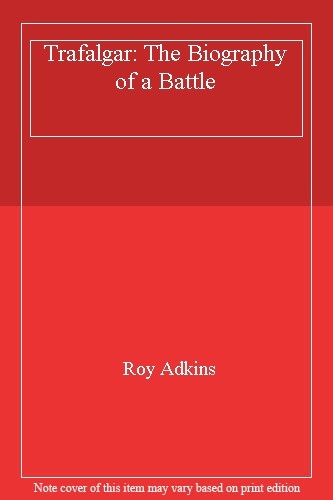 Trafalgar: The Biography of a Battle By Roy Adkins. 9780349116327