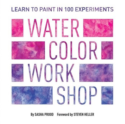 Watercolor Workshop: Learn to Paint in 100 Experiments by Sasha Prood (English)