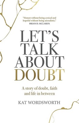 Let's Talk About Doubt: A story of doubt, faith and life in between by Kat Words