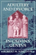 Image of Robert M. Kingdon Adultery and Divorce in Calvin’s Geneva (Paperback)