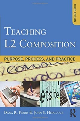 TEACHING L2 COMPOSITION: PURPOSE, PROCESS, AND PRACTICE By Dana R. Ferris *NEW*