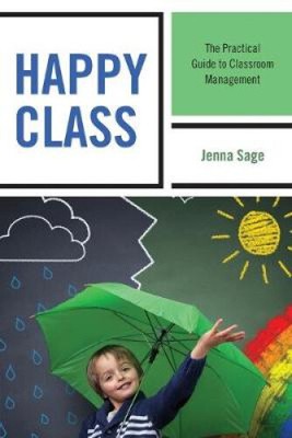 Happy Class: The Practical Guide to Classroom Management by Sage, Jenna