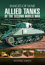 Allied Tanks of the Second World War: Images of War,Michael Gree