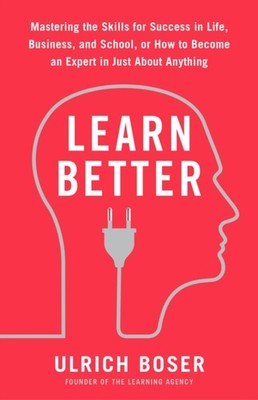 Learn Better Mastering the Skills for Success in Life Business and School or How