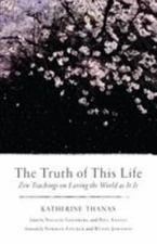 The Truth of This Life: Zen Teachings on Loving the World as It Is, Thanas, Kath