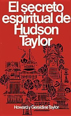 Secreto Espiritual de Hudson Taylor by H. G. Taylor and Howard Y