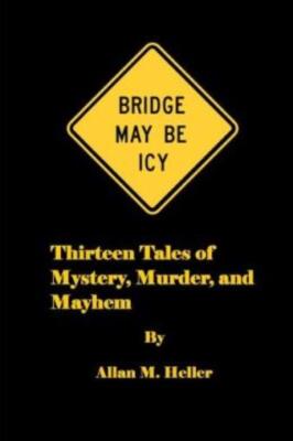 Bridge May Be Icy: 13 Tales Of Mystery, Murder And Mayhem