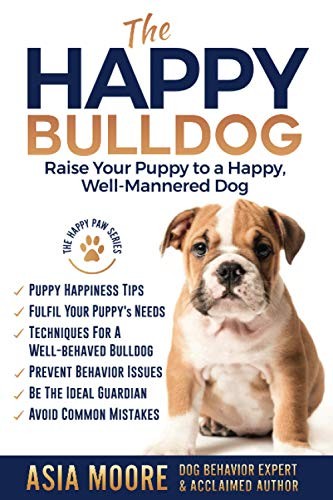 The Happy Bulldog: Raise Your Puppy to a Happy, Well-Mannered Do