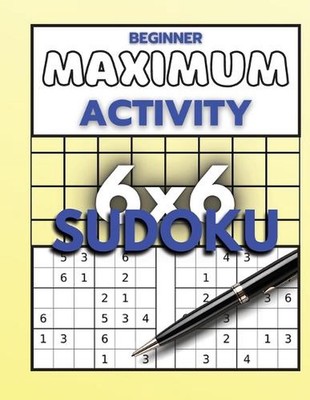 Beginner Maximum Activity 6x6 Sudoku: Sudoku Puzzle Book easy to hard for beginn