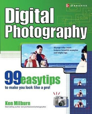 Digital Photography: 99 Easy Tips to Make You Look Like a Pro! by Ken Milburn (E
