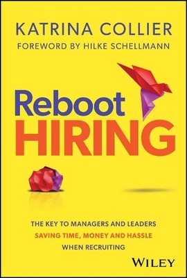 Reboot Hiring: The Key To Managers and Leaders Saving Time, Money and Hassle Whe