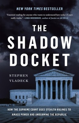 The Shadow Docket: How the Supreme Court Uses Stealth Rulings to Amass Power...