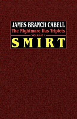 Smirt: The Nightmare Has Triplets, Volume 1 by James Branch Cabell: New