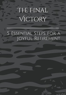 The Final Victory: 5 Essential Steps for a Joyful Retirement by T1 Pub Paperback