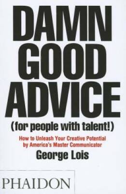 Damn Good Advice (For People with Talent!): How To Unleash Your Creative  - GOOD