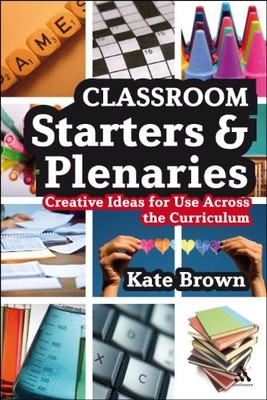 Classroom Starters and Plenaries: Creative Ideas for U by Brown, Kate 1847065457