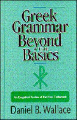 Greek Grammar Beyond the Basics: An Exegetical Syntax of the New Testament